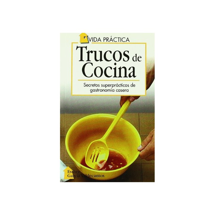 Trucos de Cocina. Secretos superprácticos de gastronomía casera.